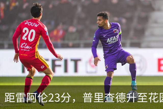 距雷阿伦23分，普里查德升至花园球馆得分榜第12